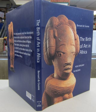 Item #69185 The Birth of Art in Africa: Nok Statuary in Nigeria. Bernard de Grunne