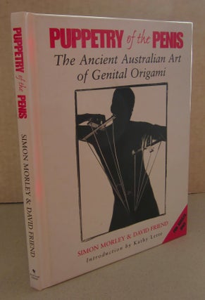 Item #69300 Puppetry of the Penis: the Ancient Australian Art of Genital Origami. David Friend,...