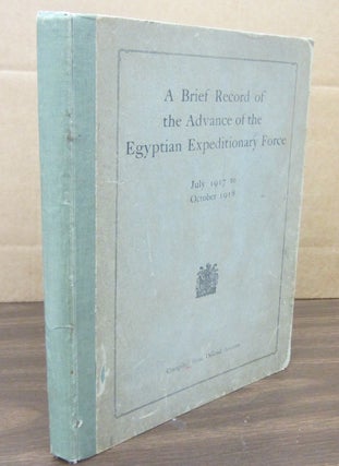 Item #69308 A Brief Record of the ADVANCE OF THE EGYPTIAN EXPEDITIONARY FORCE; July 1917 to...