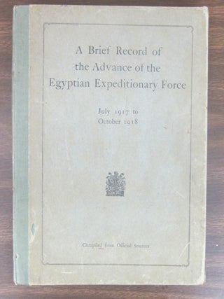 A Brief Record of the ADVANCE OF THE EGYPTIAN EXPEDITIONARY FORCE; July 1917 to October 1918