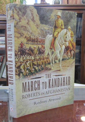 Item #69341 The March to Kandahar; Roberts in Afghanistan. Rodney Atwood