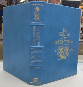 Item #69491 The Wilderness of the Upper Yukon; A Hunter's Explorations for Wild Sheep in...