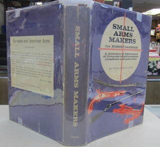 Item #69519 Small Arms Makers; A Directory of Fabricators of Firearms, Edged Weapons, Crossbows...