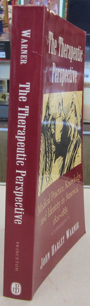Item #69645 The Therapeutic Perspective; Medical Practice, Knowledge, and Identity in America, 1820-1885. John Harley Warner.