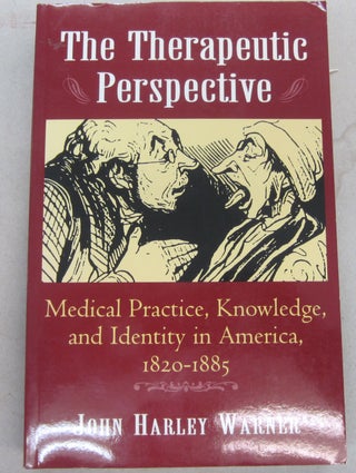 The Therapeutic Perspective; Medical Practice, Knowledge, and Identity in America, 1820-1885