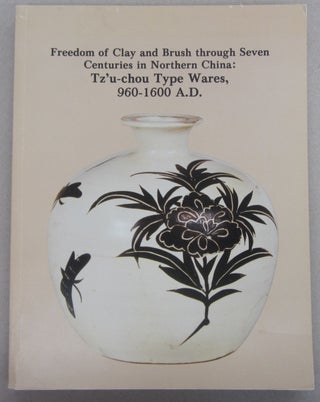 Item #69711 Freedom of Clay and Brush through Seven Centuries in Northern China: Tz'u-chou Type...
