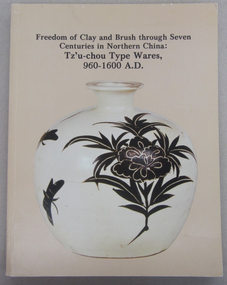 Item #69711 Freedom of Clay and Brush through Seven Centuries in Northern China: Tz'u-chou Type Wares, 960-1600 A.D. Yutaka Mino.