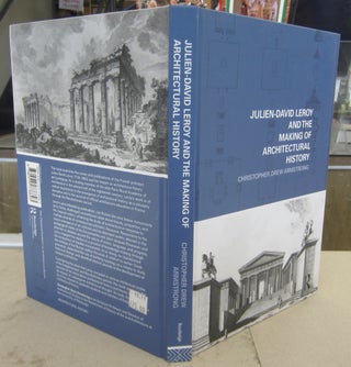 Item #69754 Julien-David Leroy and the Making of Architectural History. Christopher Drew Armstrong