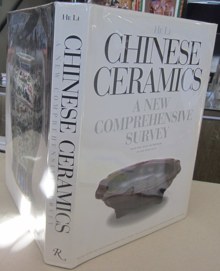 Item #69782 Chinese Ceramics: A New Comprehensive Survey From the Asian Art Museum of San Francisco. Li He.