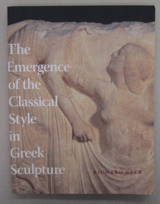 Item #69856 The Emergence of the Classical Style in Greek Sculpture. Richard Neer