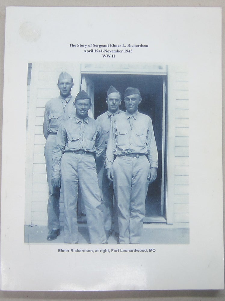 Item #69943 The Story of Sergeant Elmer L. Richardson April 1941 - November 1945 WWII. Barbara A. White, Richardson.
