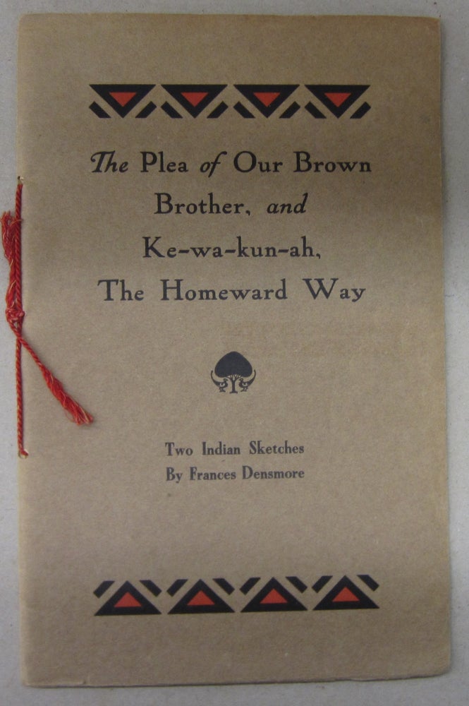 Item #70256 The Plea of Our Brown Brother, and Ke-wa-kun-ah, The Homeward Way; Two Indian Sketches. Frances Densmore, Francis E. Leupp, intro.