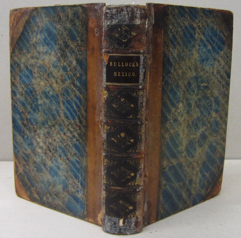 Item #70291 Six Months' Residence and Travels in Mexico; Containing Remarks on the Present State of New Spain, its Natural Productions, State of Society, Manufactures, Trade, Agriculture, and Antiquities, &c. Bullock, illiam.