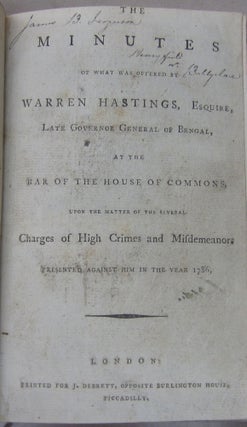 The Minutes of what was offered by Warren Hastings, Esquire, Late Governor General of Bengal, at the Bar of the House of Commons Upon the Matter of the Several Charges of High Crimes and Misdemeanors Presented Against him in the Year 1786.