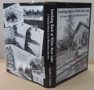 Item #70379 Looking Back at White Bear Lake: A Pictorial History of the White Bear Area. Cynthia...