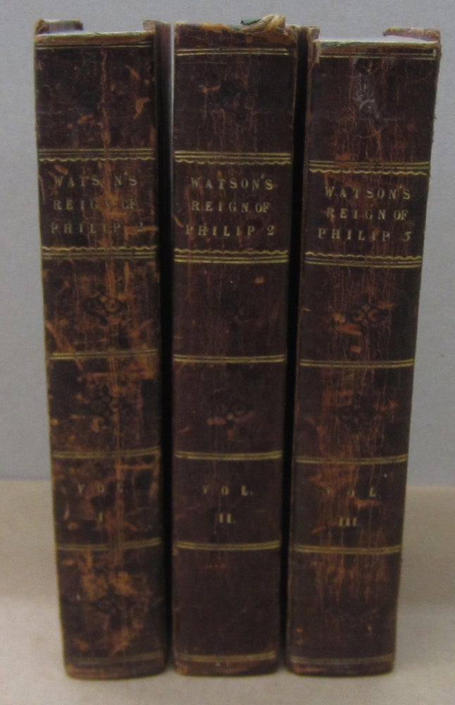 Item #70440 The History of the Reign of Philip the Second and Philip the Third, King of Spain 3 volume set. Robert Watson.