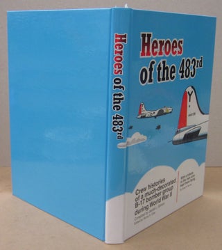 Item #70528 Heroes of the 483rd; Crew Histories of a much-decorated B-17 bomber group during...