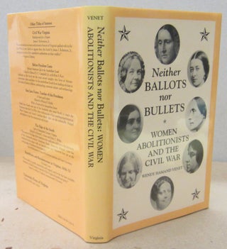Item #70657 Neither Ballots nor Bullets; Women Abolitionists and the Civil War. Wendy Hamand Venet