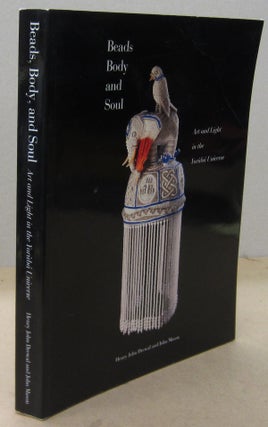 Item #70918 Beads, Body and Soul : Art and Light in the Yoruba Universe. Henry John Drewal