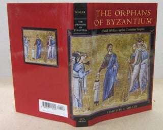 Item #71098 The Orphans of Byzantium; Child Welfare in the Christian Empire. Timothy S. Miller