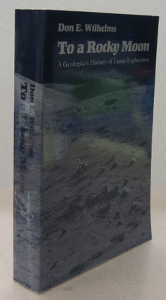 Item #71294 To a Rocky Moon; A Geologist's History of Lunar Exploration. Don E. Wilhelms
