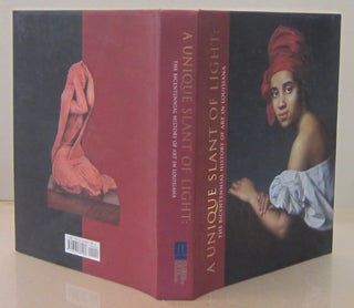Item #71381 A Unique Slant of Light: the Bicentennial History of Art in Louisiana. Michael...
