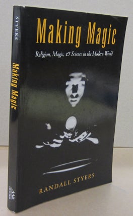 Item #71392 Making Magic: Religion, Magic, and Science in the Modern World. Randall Styers