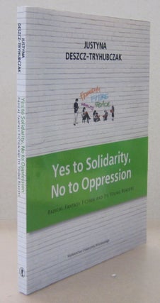 Item #71461 Yes to Solidarity, No to Oppression; Radical FAntasy Fiction and its Readers. Justyna...