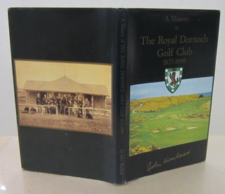Item #71556 A History of the Royal Dornoch Golf Club 1877-1999. John MacLeod