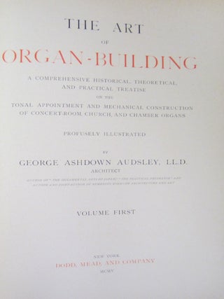 The Art of Organ-Building; A Comprehensive Historical Theoretical, and Practical Treatise ont he Tonal Appointment and Mechanical Construction of Concert-Room, Church, and Chamber Organs