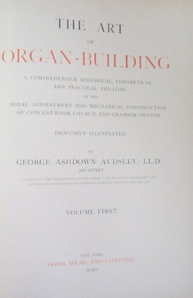 The Art of Organ-Building; A Comprehensive Historical Theoretical, and Practical Treatise ont he Tonal Appointment and Mechanical Construction of Concert-Room, Church, and Chamber Organs