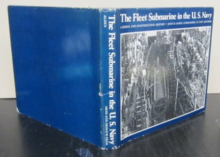 Item #71806 The Fleet Submarine in the U. S. Navy; A Design and Construction History. John D. Alden
