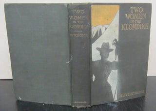 Item #71884 Two Women in the Klondike; The Story of a Journey to the Gold-Fields of Alaska. Mary...