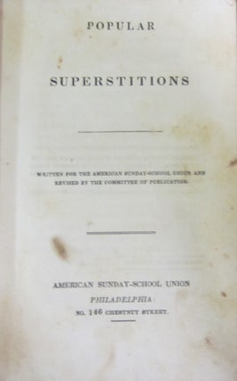 Popular Superstitions; Written for the American Sunday-School Union and Revised by the Committee of Publication
