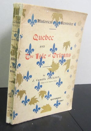 Item #71976 Quebec and the Isle of Orleans : Historical Reminder. J Camille Pouliot