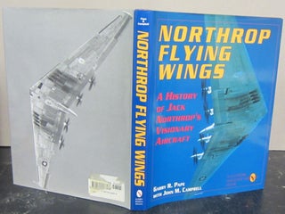Item #72360 Northrop Flying Wings: A History of Jack Northrop's Visionary Aircraft. John M....