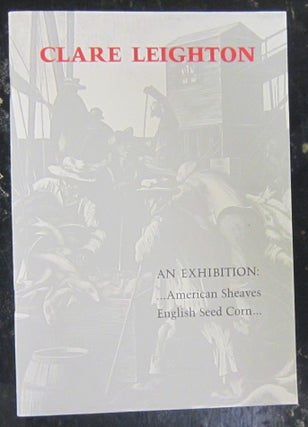 Item #72362 Clare Leighton : An Exhibition ...American Sheaves English Seed Corn. William Dolan...