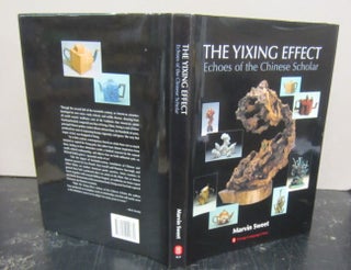 Item #72382 The Yixing Effect : Echoes of the Chinese Scholar. Marvin Sweet