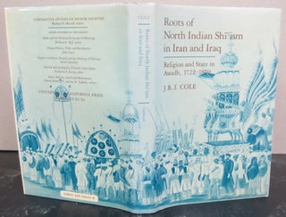 Item #72752 Roots of North Indian Shi'ism; Religion and State in Awadh, 1722-1859. J. R. I. Cole