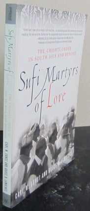 Item #72785 Sufi Martyrs of Love: The Chishti Order in South Asia and Beyond. Carl W. Ernst,...