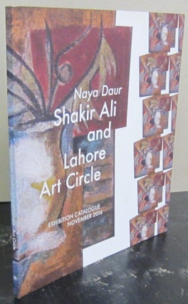 Item #72798 Naya Daur: Shakir Ali and Lahore Art Circle Exhibition Catalogue November 2016....