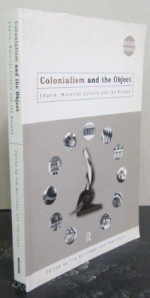Item #72837 Colonialism and the Object; Empire, Material Culture and the Museum. Tim Barringer,...