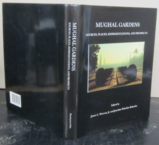 Item #72954 Mughal Gardens: Sources, Places, Representations, and Prospects. James L. Jr....