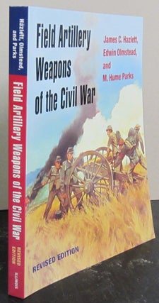 Item #73034 Field Artillery Weapons of the Civil War, Revised Edition. James C Hazlett, Edwin...