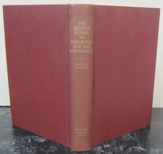 Item #73175 The British Regime in Wisconsin and the Northwest. Louise Phelps Kellogg