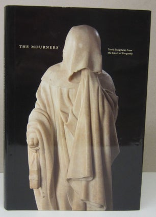 Item #73200 THE MOURNERS; TOMB SCULPTURES FROM THE COURT OF BURGUNDY. Sophie Jugie
