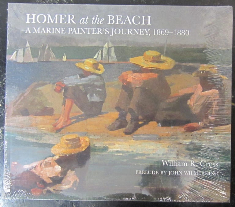 Item #73219 Homer at the Beach : A Marine Painter's Journey, 1869-1880. William Cross, a, John Wilmerding.