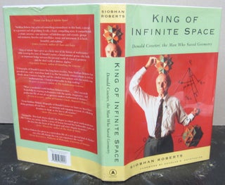 Item #73245 King of Infinite Space Donald Coxeter, the Man Who Saved Geometry. Roberts, Siobhan,...