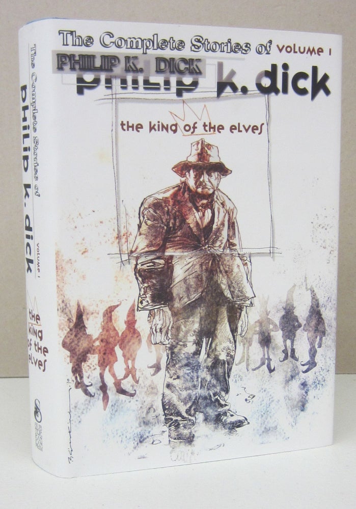 Item #73251 The Complete Stories of Philip K. Dick Volume I: The King of the Elves (1947-1952). Philip K. Dick.