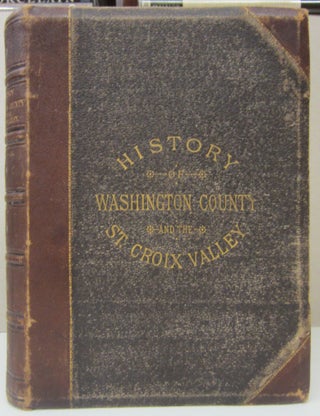 Item #73256 History of Washington County and the St. Croix Valley Including the Explorers and...